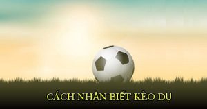 Cách nhận biết kèo dụ là gì nhanh nhất