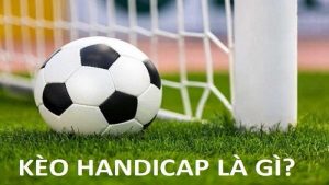 Tổng hợp các kèo handicap