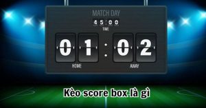 Kinh nghiệm chơi kèo chấp Score Box là gì?