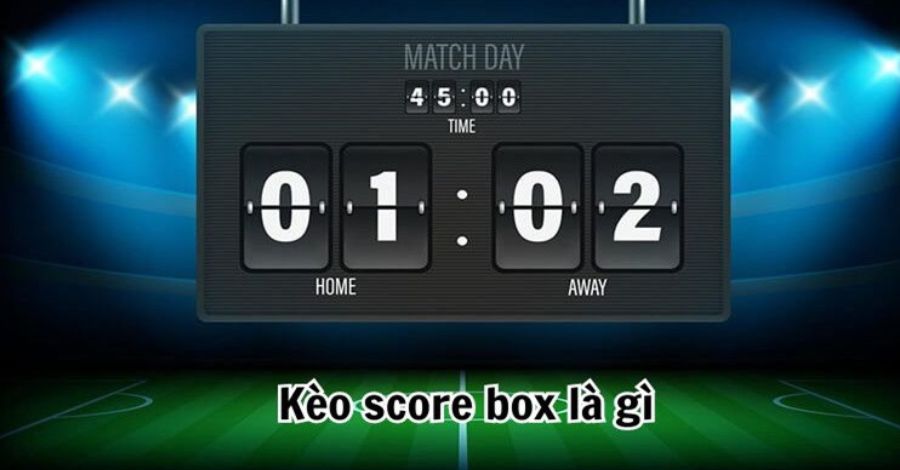 Kinh nghiệm chơi kèo chấp Score Box là gì?